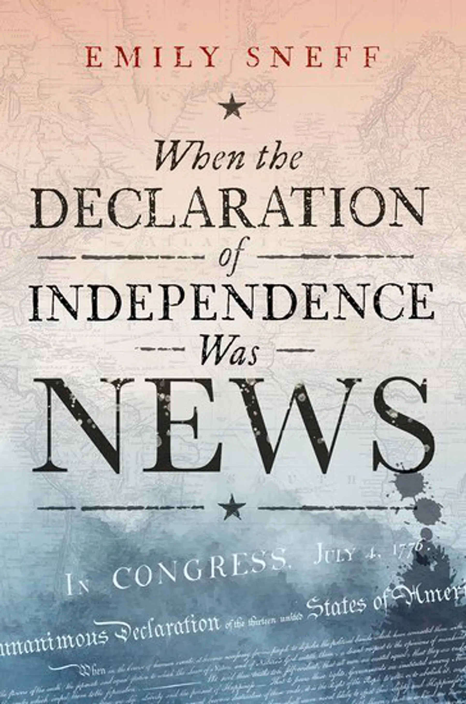 Book cover for "When the Declaration of Independence Was News" by Emily Sneff, featuring a faded map background and an excerpt of the Declaration's opening text.